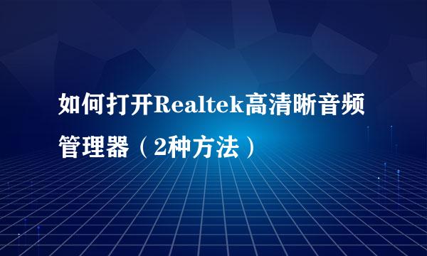 如何打开Realtek高清晰音频管理器（2种方法）