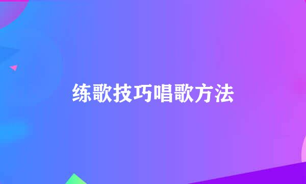 练歌技巧唱歌方法