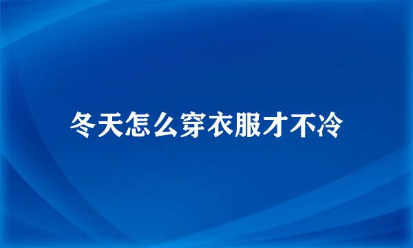 冬天怎么穿衣服才不冷