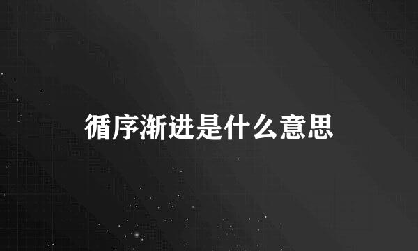 循序渐进是什么意思