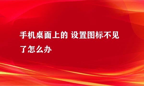 手机桌面上的 设置图标不见了怎么办