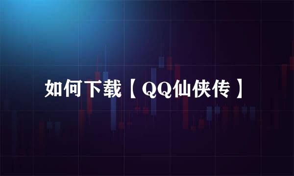 如何下载【QQ仙侠传】