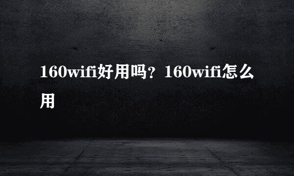 160wifi好用吗？160wifi怎么用