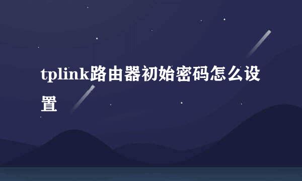 tplink路由器初始密码怎么设置