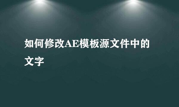 如何修改AE模板源文件中的文字