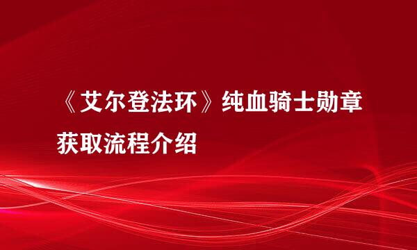 《艾尔登法环》纯血骑士勋章获取流程介绍