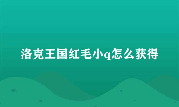 洛克王国红毛小q怎么获得