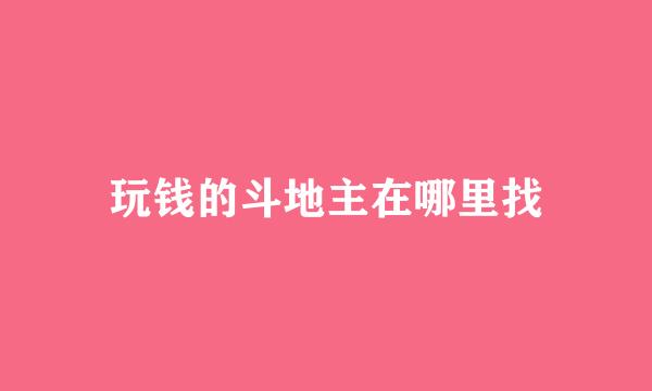 玩钱的斗地主在哪里找