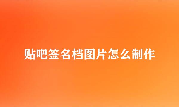 贴吧签名档图片怎么制作