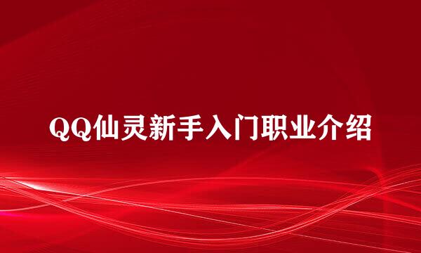 QQ仙灵新手入门职业介绍