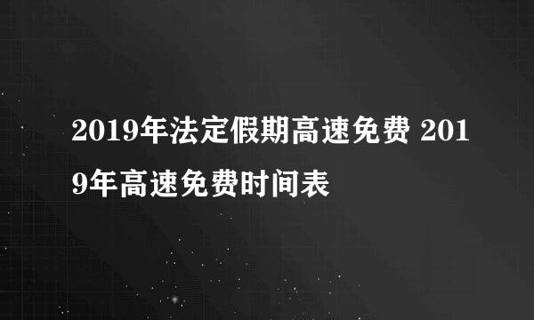 2019年法定假期高速免费 2019年高速免费时间表