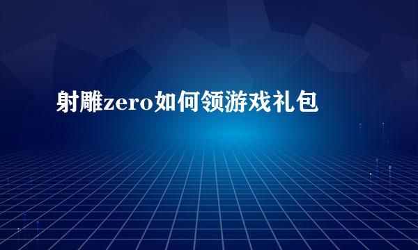 射雕zero如何领游戏礼包