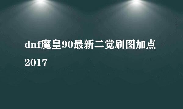 dnf魔皇90最新二觉刷图加点2017