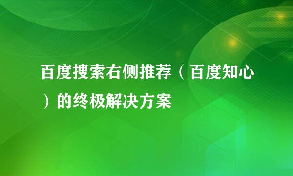 百度搜索右侧推荐（百度知心）的终极解决方案