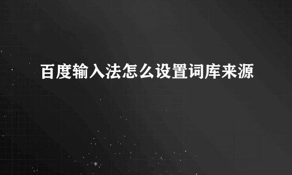 百度输入法怎么设置词库来源