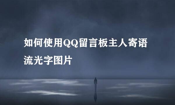 如何使用QQ留言板主人寄语流光字图片