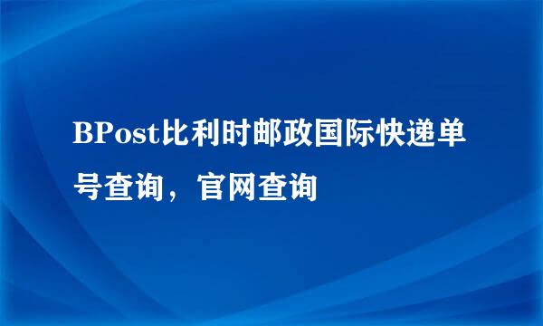 BPost比利时邮政国际快递单号查询，官网查询