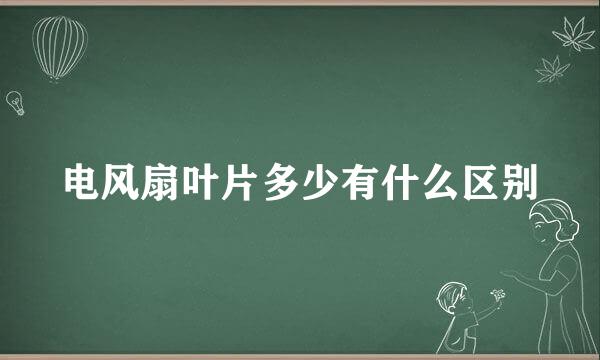 电风扇叶片多少有什么区别