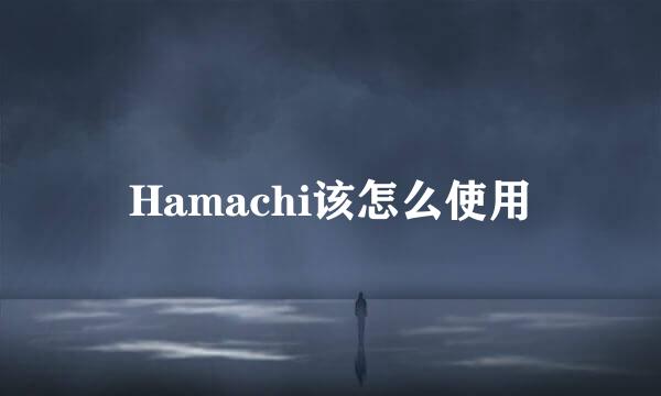 Hamachi该怎么使用