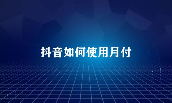 抖音如何使用月付