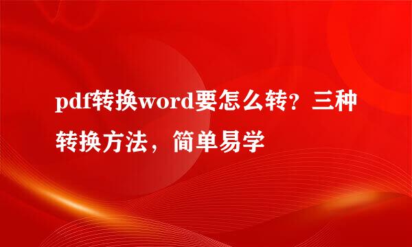 pdf转换word要怎么转？三种转换方法，简单易学