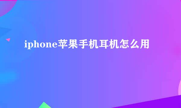 iphone苹果手机耳机怎么用