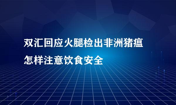 双汇回应火腿检出非洲猪瘟 怎样注意饮食安全