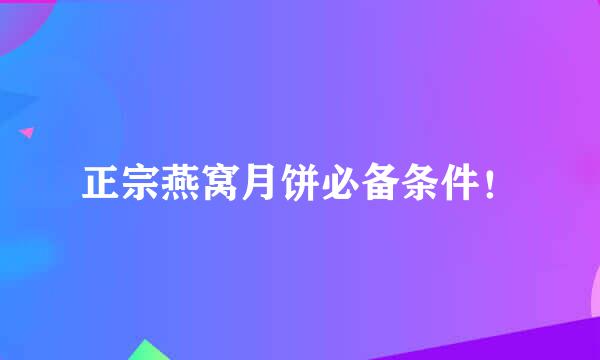 正宗燕窝月饼必备条件！