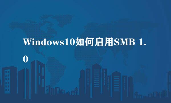 Windows10如何启用SMB 1.0