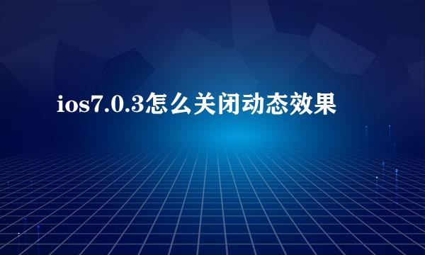 ios7.0.3怎么关闭动态效果