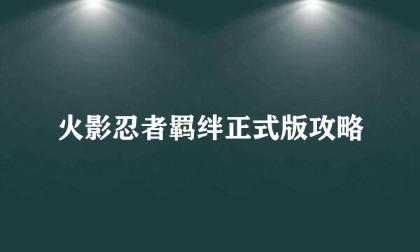 火影忍者羁绊正式版攻略