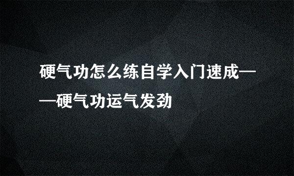 硬气功怎么练自学入门速成——硬气功运气发劲