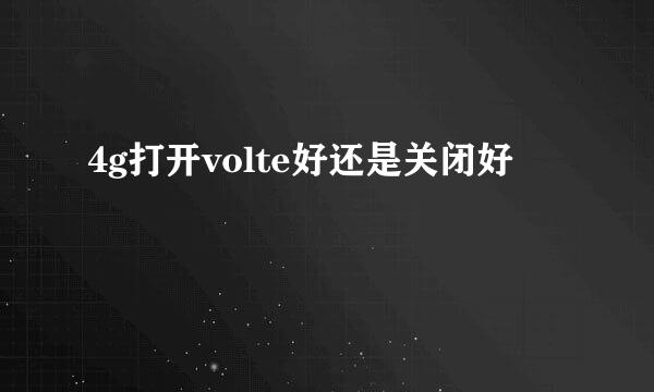 4g打开volte好还是关闭好