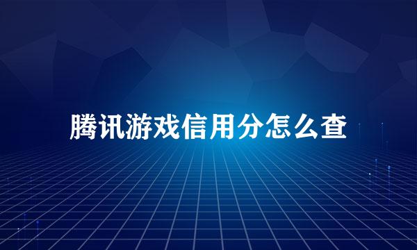 腾讯游戏信用分怎么查