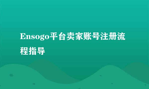 Ensogo平台卖家账号注册流程指导