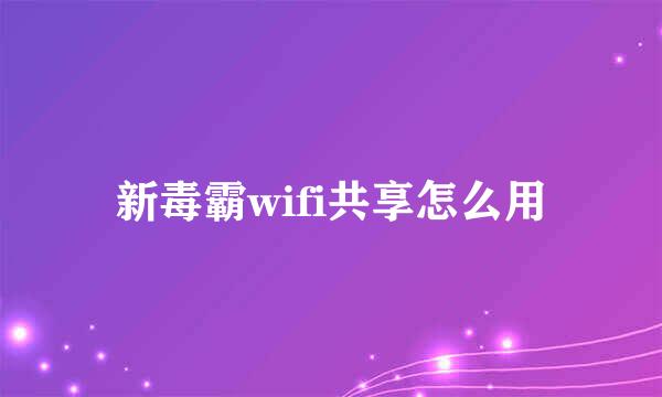 新毒霸wifi共享怎么用