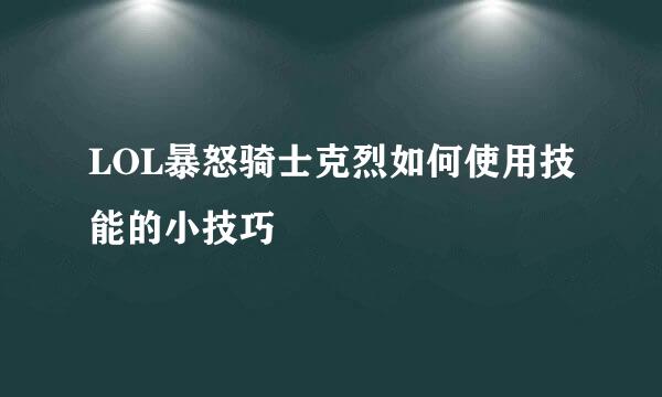 LOL暴怒骑士克烈如何使用技能的小技巧