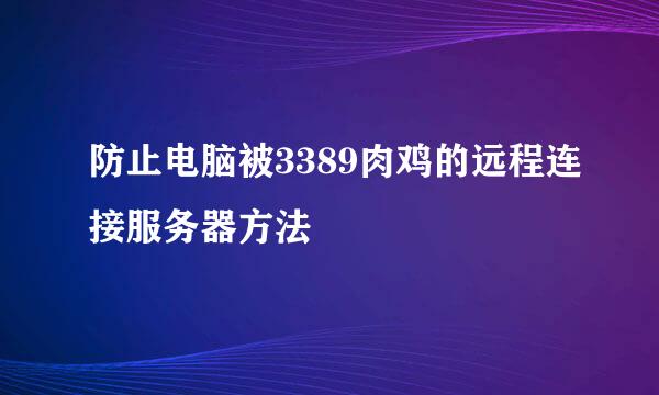 防止电脑被3389肉鸡的远程连接服务器方法