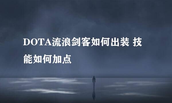 DOTA流浪剑客如何出装 技能如何加点