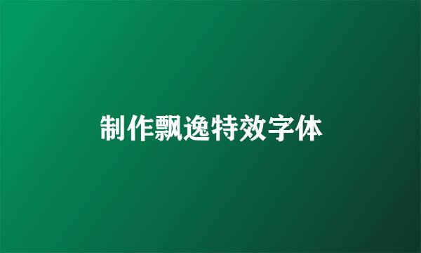 制作飘逸特效字体