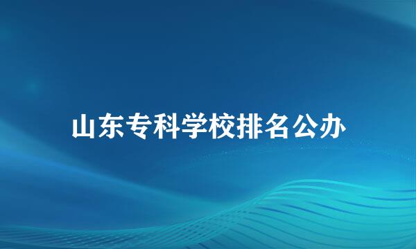 山东专科学校排名公办