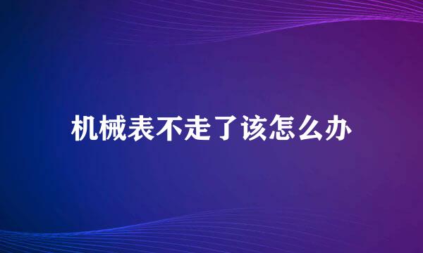 机械表不走了该怎么办