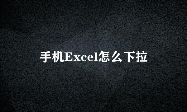 手机Excel怎么下拉