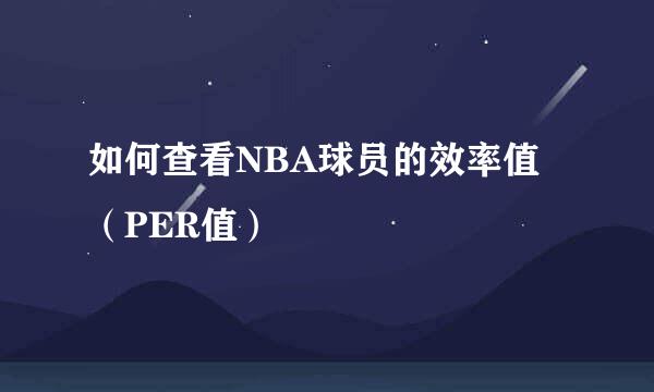 如何查看NBA球员的效率值（PER值）