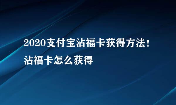 2020支付宝沾福卡获得方法！沾福卡怎么获得