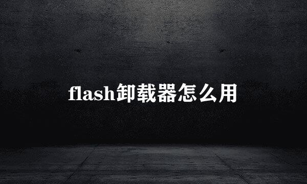 flash卸载器怎么用