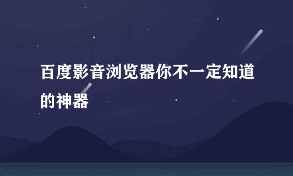 百度影音浏览器你不一定知道的神器