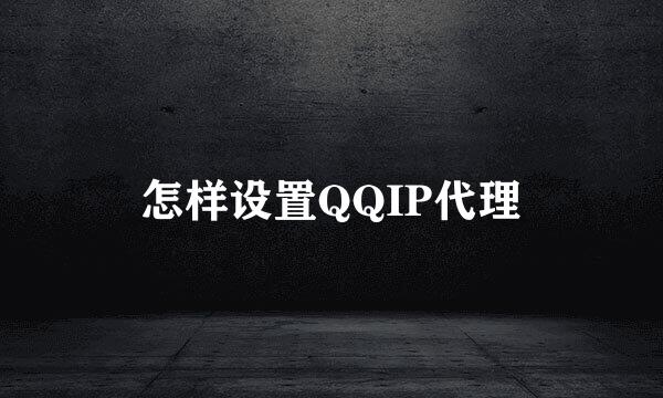 怎样设置QQIP代理