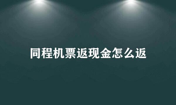 同程机票返现金怎么返