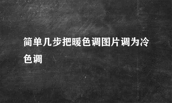 简单几步把暖色调图片调为冷色调